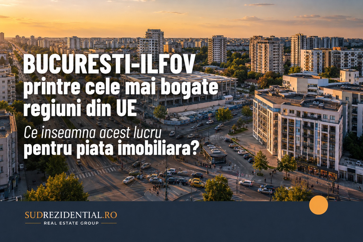 Bucuresti–Ilfov, una dintre cele mai bogate regiuni din Uniunea Europeana. Ce inseamna acest lucru pentru piata imobiliara?